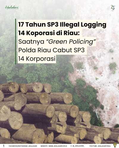 17 Tahun SP3 Illegal Logging 14 Koporasi di Riau:  Saatnya Green Policing Polda Riau Cabut SP3 14 Korporasi